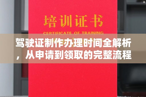 城子河驾驶证制作办理时间全解析，从申请到领取的完整流程