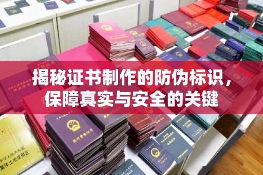 城子河揭秘证书制作的防伪标识，保障真实与安全的关键