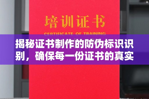 城子河揭秘证书制作的防伪标识识别，确保每一份证书的真实性