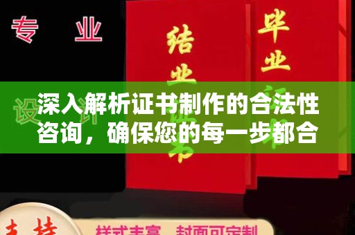 城子河深入解析证书制作的合法性咨询，确保您的每一步都合规