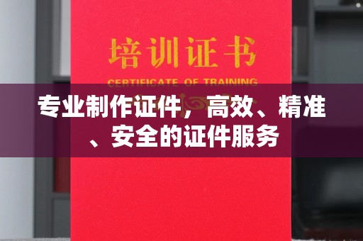 城子河专业制作证件，高效、精准、安全的证件服务