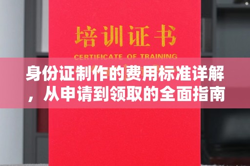 城子河身份证制作的费用标准详解，从申请到领取的全面指南