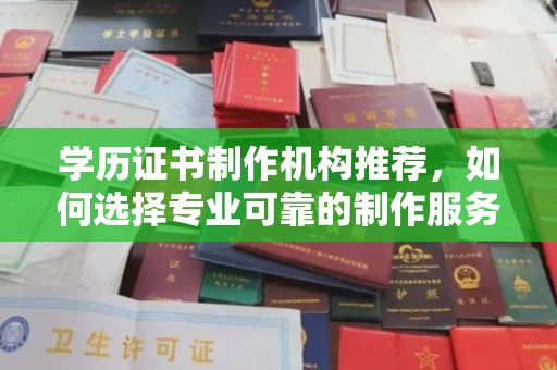 城子河学历证书制作机构推荐，如何选择专业可靠的制作服务？